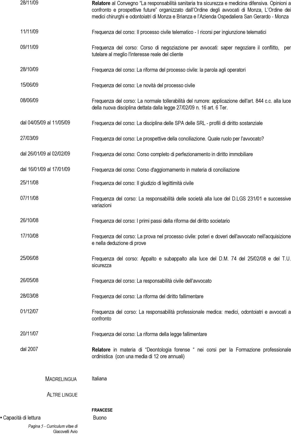 11/11/09 Frequenza del corso: Il processo civile telematico - I ricorsi per ingiunzione telematici 09/11/09 Frequenza del corso: Corso di negoziazione per avvocati: saper negoziare il conflitto, per