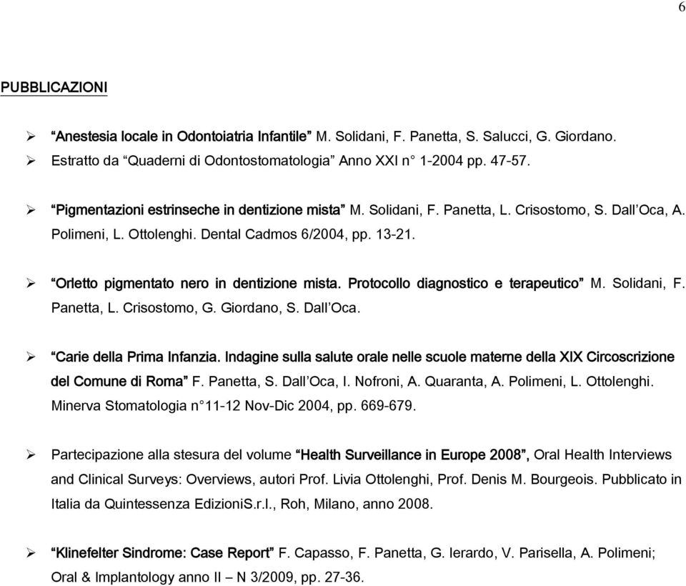 Orletto pigmentato nero in dentizione mista. Protocollo diagnostico e terapeutico M. Solidani, F. Panetta, L. Crisostomo, G. Giordano, S. Dall Oca. Carie della Prima Infanzia.