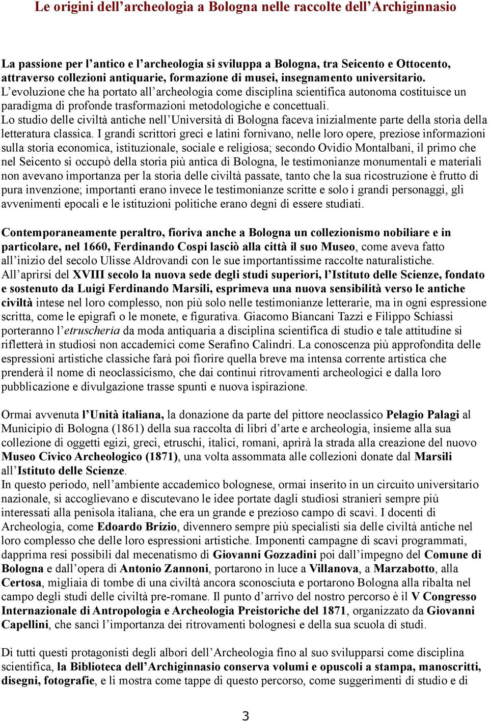 L evoluzione che ha portato all archeologia come disciplina scientifica autonoma costituisce un paradigma di profonde trasformazioni metodologiche e concettuali.