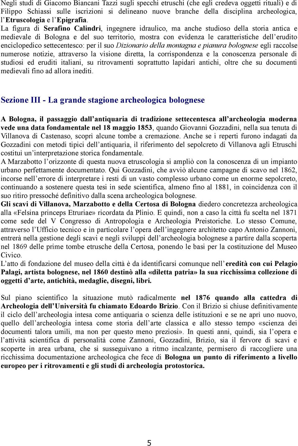 La figura di Serafino Calindri, ingegnere idraulico, ma anche studioso della storia antica e medievale di Bologna e del suo territorio, mostra con evidenza le caratteristiche dell erudito