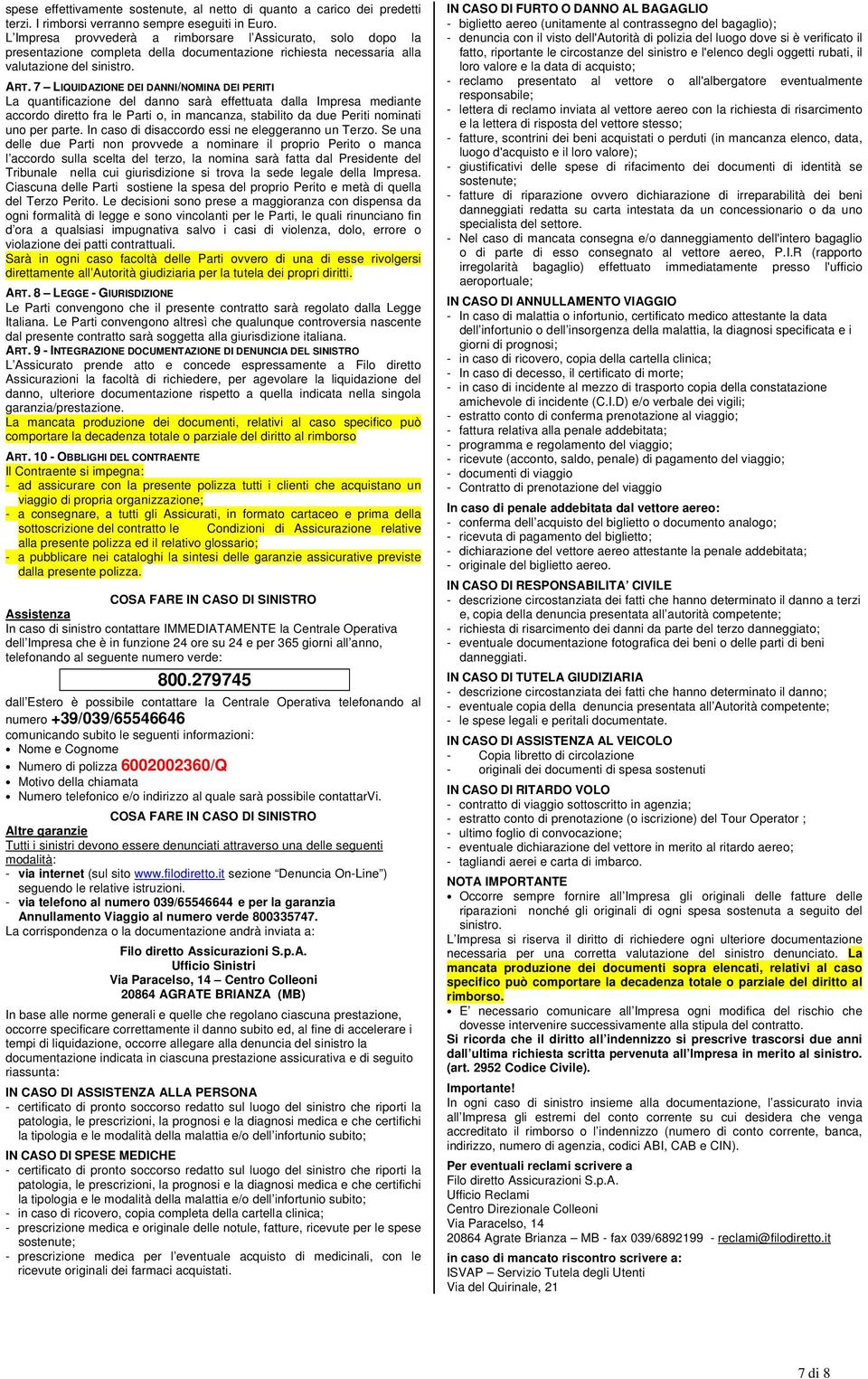 7 LIQUIDAZIONE DEI DANNI/NOMINA DEI PERITI La quantificazione del danno sarà effettuata dalla Impresa mediante accordo diretto fra le Parti o, in mancanza, stabilito da due Periti nominati uno per