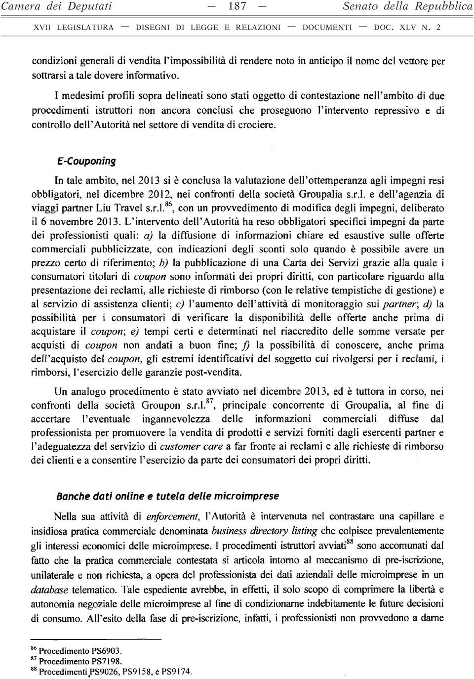 I medesimi profili sopra delineati sono stati oggetto di contestazione nell ambito di due procedimenti istruttori non ancora conclusi che proseguono l intervento repressivo e di controllo dell