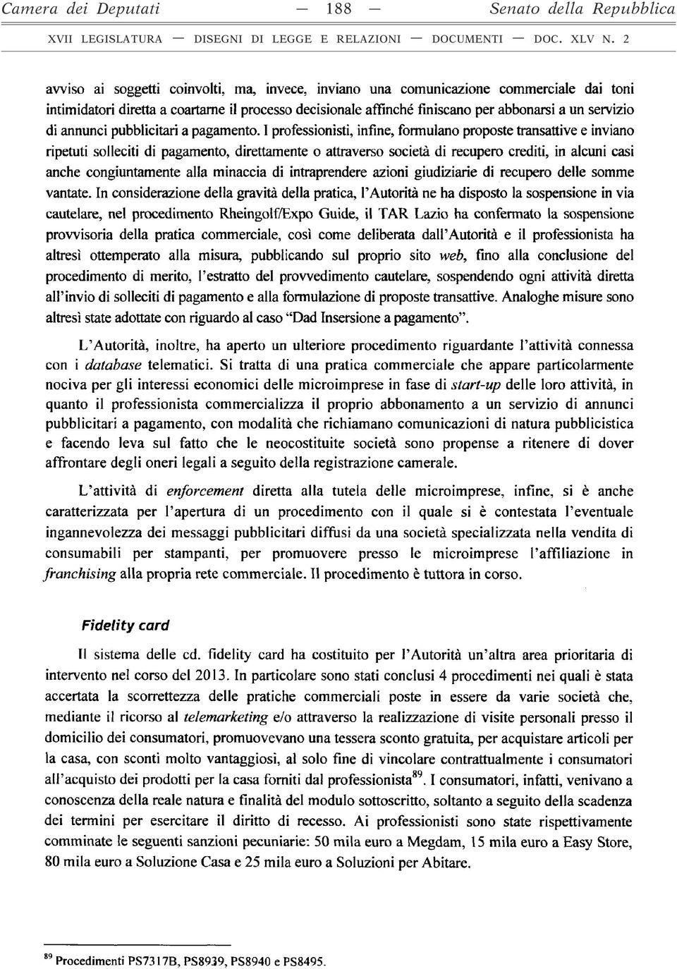 I professionisti, infine, formulano proposte transattive e inviano ripetuti solleciti di pagamento, direttamente o attraverso società di recupero crediti, in alcuni casi anche congiuntamente alla