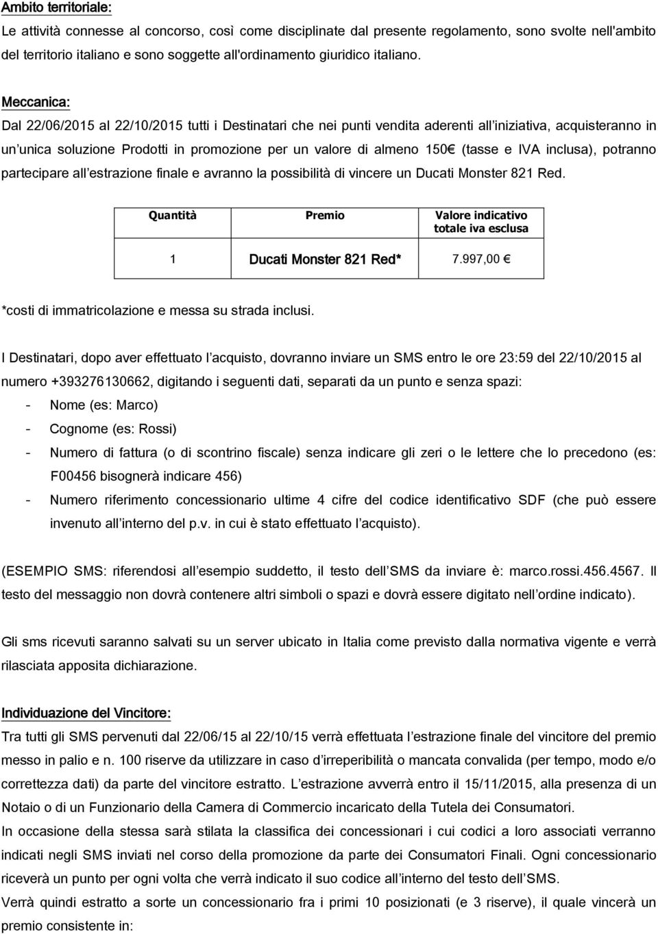 Meccanica: Dal 22/06/2015 al 22/10/2015 tutti i Destinatari che nei punti vendita aderenti all iniziativa, acquisteranno in un unica soluzione Prodotti in promozione per un valore di almeno 150