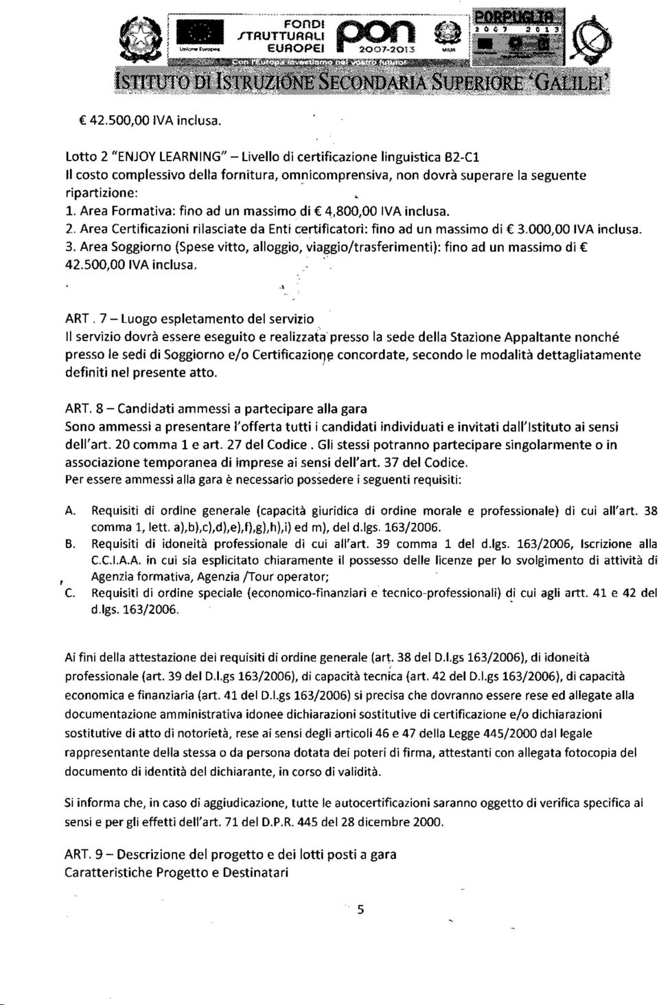 Area Formaliva: fino ad un massimo di 4,800,00 IVA inclusa. 2. Area Certificazioni rilascìate da Enti certificatori: fino ad un massimo di 3.