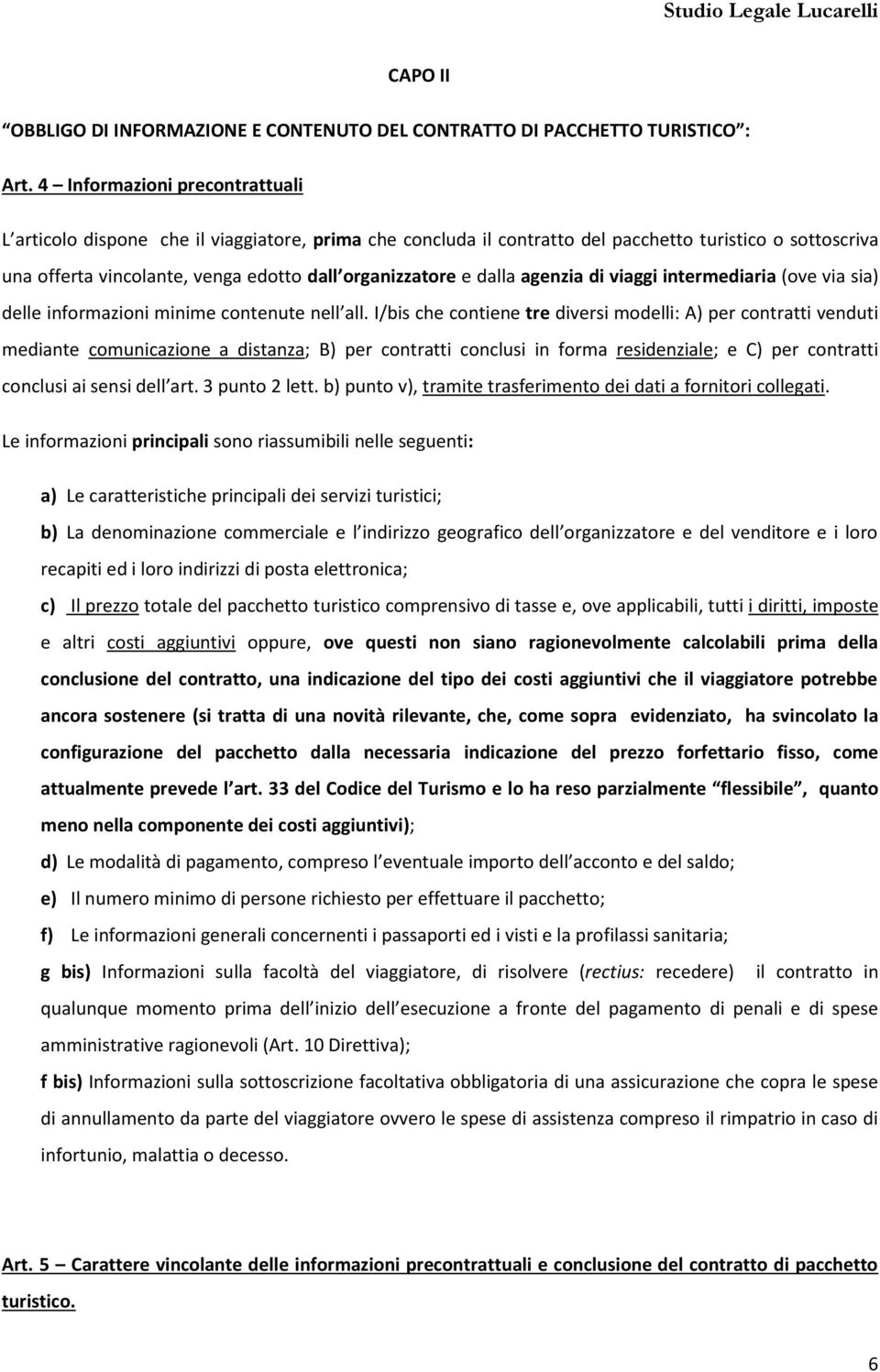 dalla agenzia di viaggi intermediaria (ove via sia) delle informazioni minime contenute nell all.