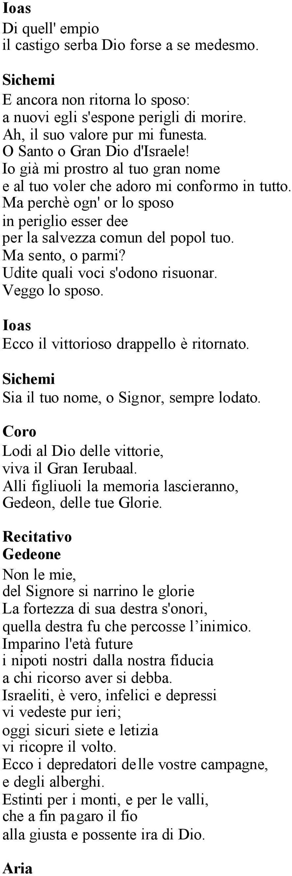 Udite quali voci s'odono risuonar. Veggo lo sposo. Ecco il vittorioso drappello è ritornato. Sia il tuo nome, o Signor, sempre lodato. Coro Lodi al Dio delle vittorie, viva il Gran Ierubaal.