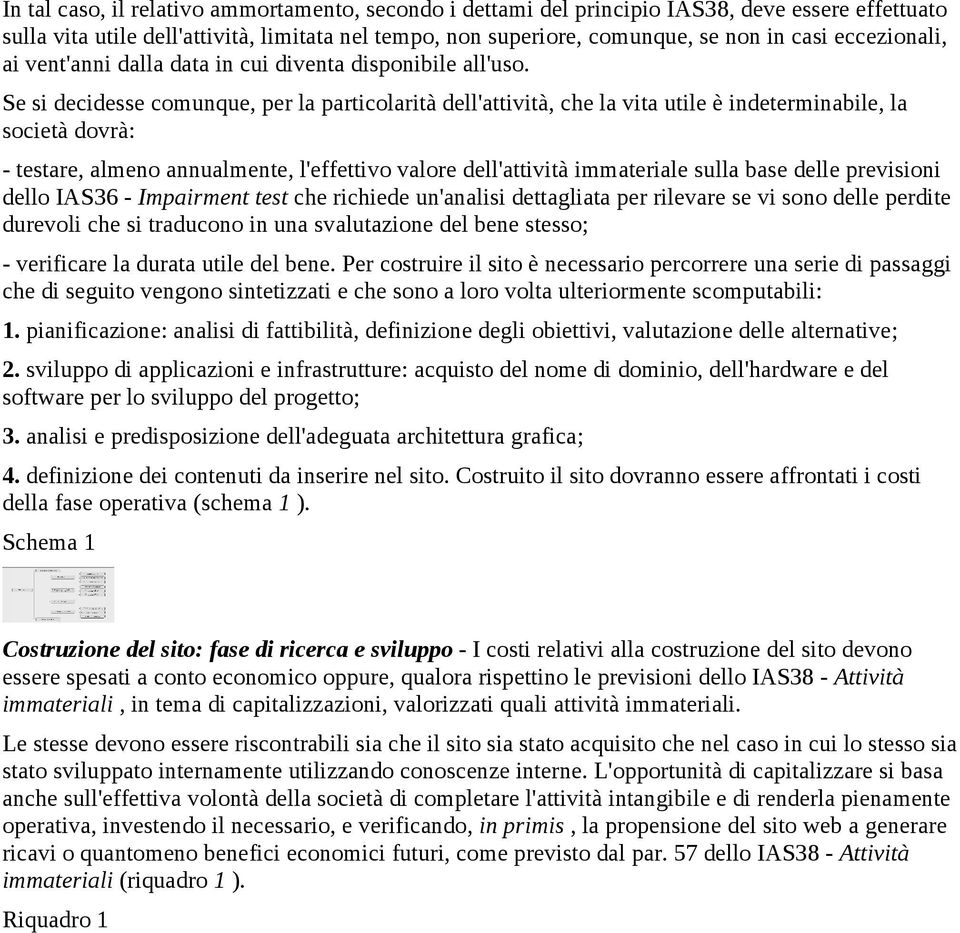 Se si decidesse comunque, per la particolarità dell'attività, che la vita utile è indeterminabile, la società dovrà: - testare, almeno annualmente, l'effettivo valore dell'attività immateriale sulla