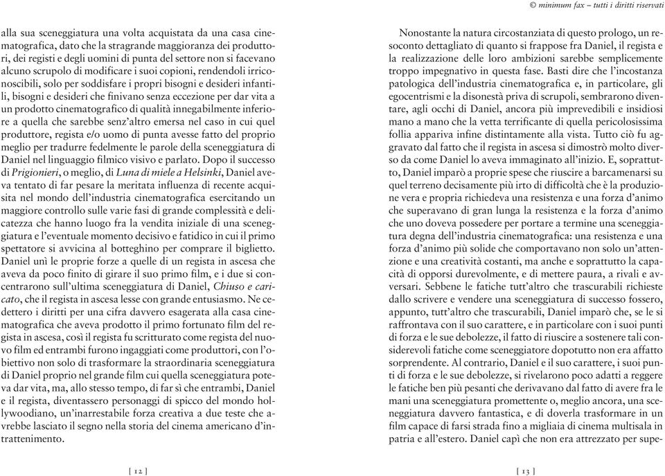 prodotto cinematografico di qualità innegabilmente inferiore a quella che sarebbe senz altro emersa nel caso in cui quel produttore, regista e/o uomo di punta avesse fatto del proprio meglio per