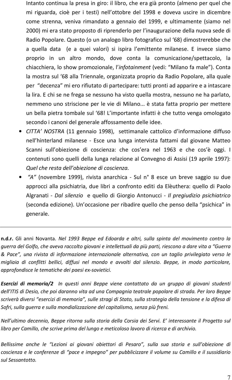 Questo (o un analogo libro fotografico sul 68) dimostrerebbe che a quella data (e a quei valori) si ispira l emittente milanese.