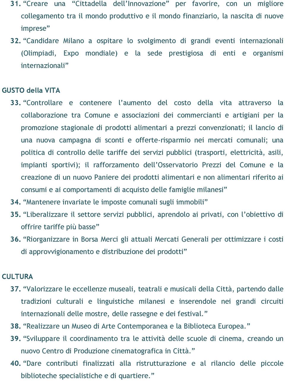 Controllare e contenere l aumento del costo della vita attraverso la collaborazione tra Comune e associazioni dei commercianti e artigiani per la promozione stagionale di prodotti alimentari a prezzi