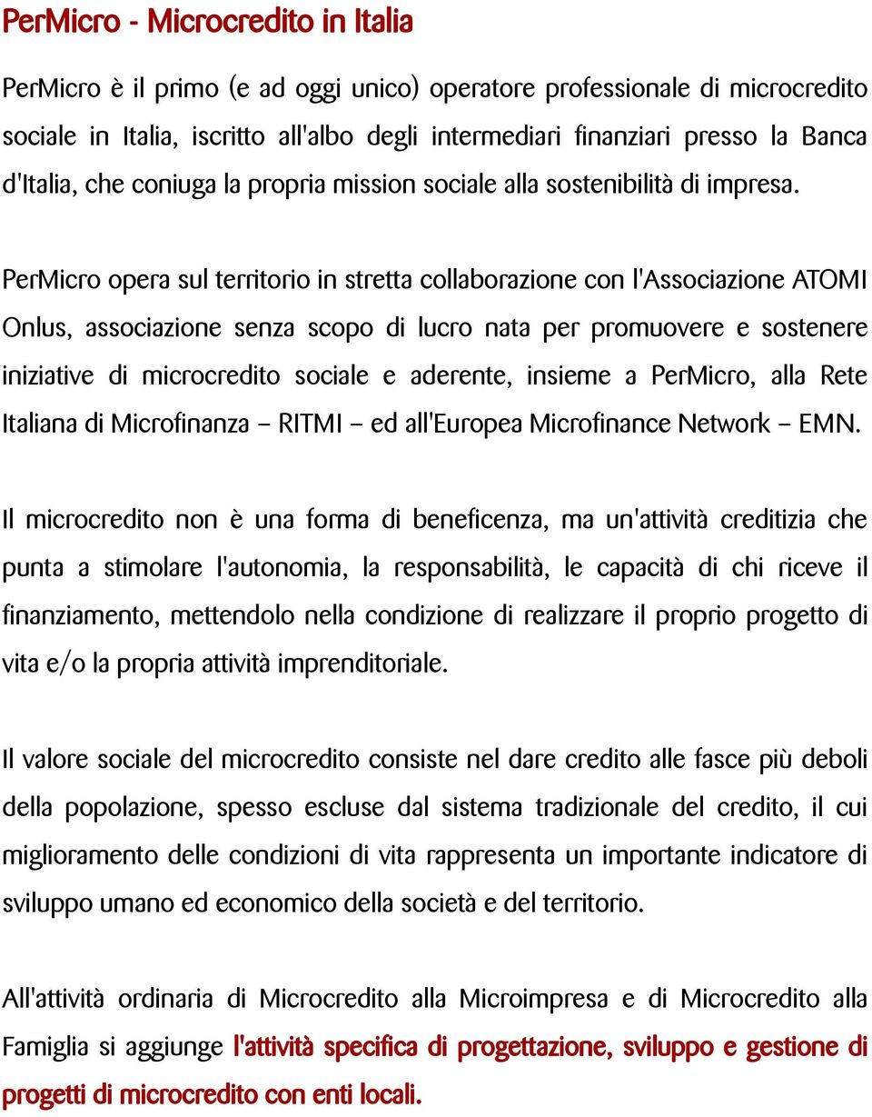 PerMicro opera sul territorio in stretta collaborazione con l'associazione ATOMI Onlus, associazione senza scopo di lucro nata per promuovere e sostenere iniziative di microcredito sociale e