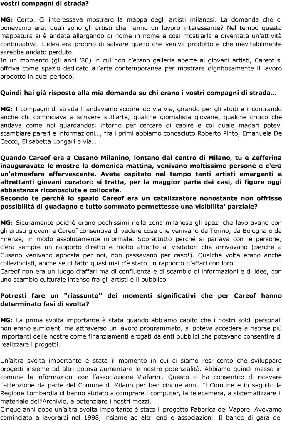 L'idea era proprio di salvare quello che veniva prodotto e che inevitabilmente sarebbe andato perduto.