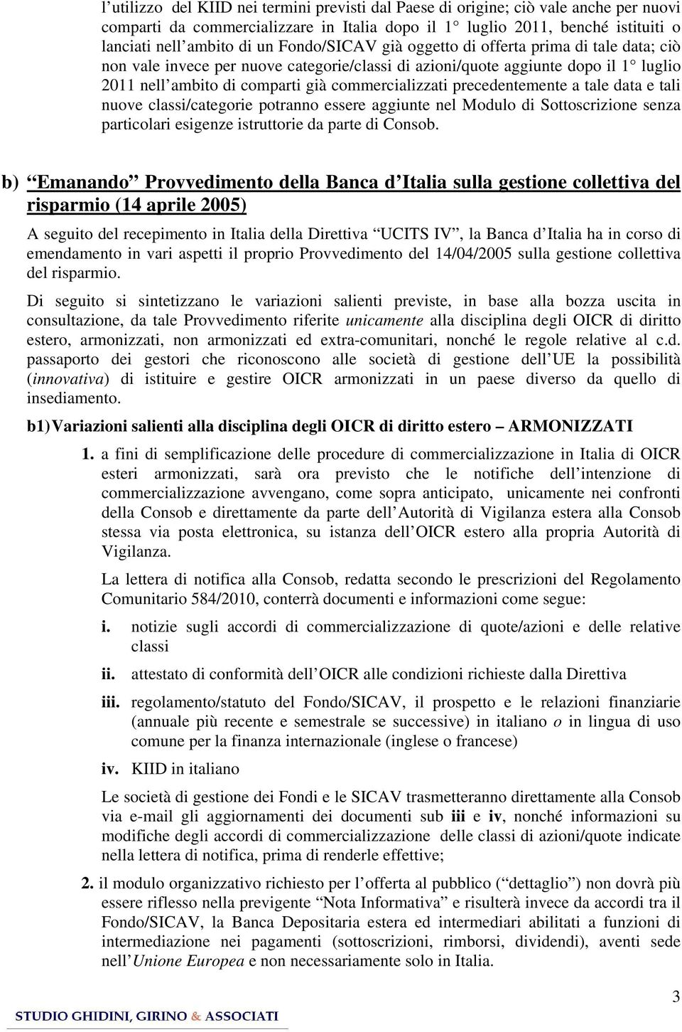 precedentemente a tale data e tali nuove classi/categorie potranno essere aggiunte nel Modulo di Sottoscrizione senza particolari esigenze istruttorie da parte di Consob.