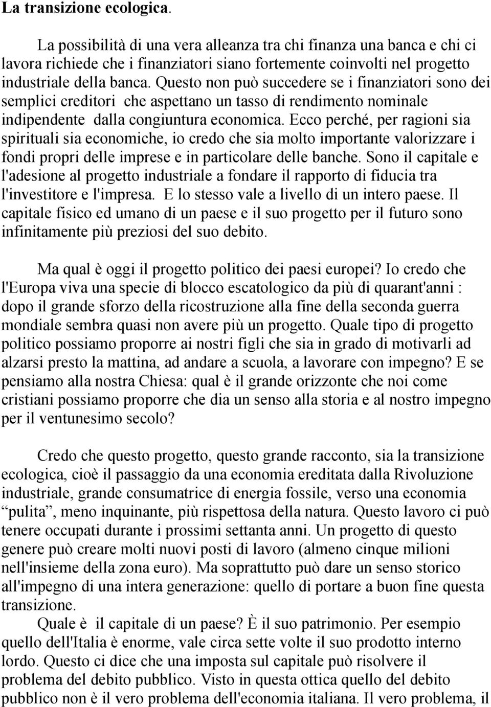 Ecco perché, per ragioni sia spirituali sia economiche, io credo che sia molto importante valorizzare i fondi propri delle imprese e in particolare delle banche.