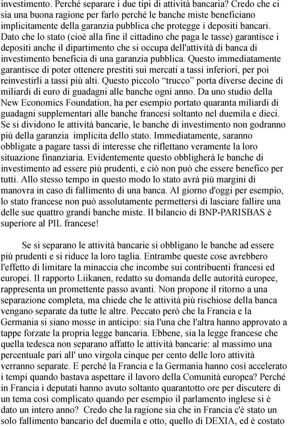 Dato che lo stato (cioè alla fine il cittadino che paga le tasse) garantisce i depositi anche il dipartimento che si occupa dell'attività di banca di investimento beneficia di una garanzia pubblica.