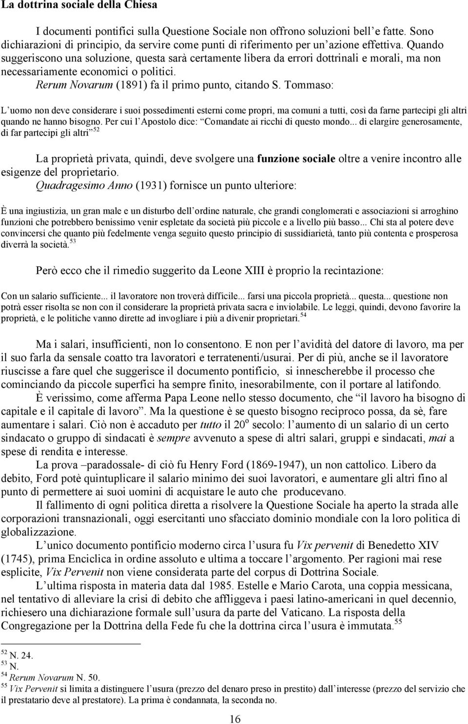 Quando suggeriscono una soluzione, questa sarà certamente libera da errori dottrinali e morali, ma non necessariamente economici o politici. Rerum Novarum (1891) fa il primo punto, citando S.