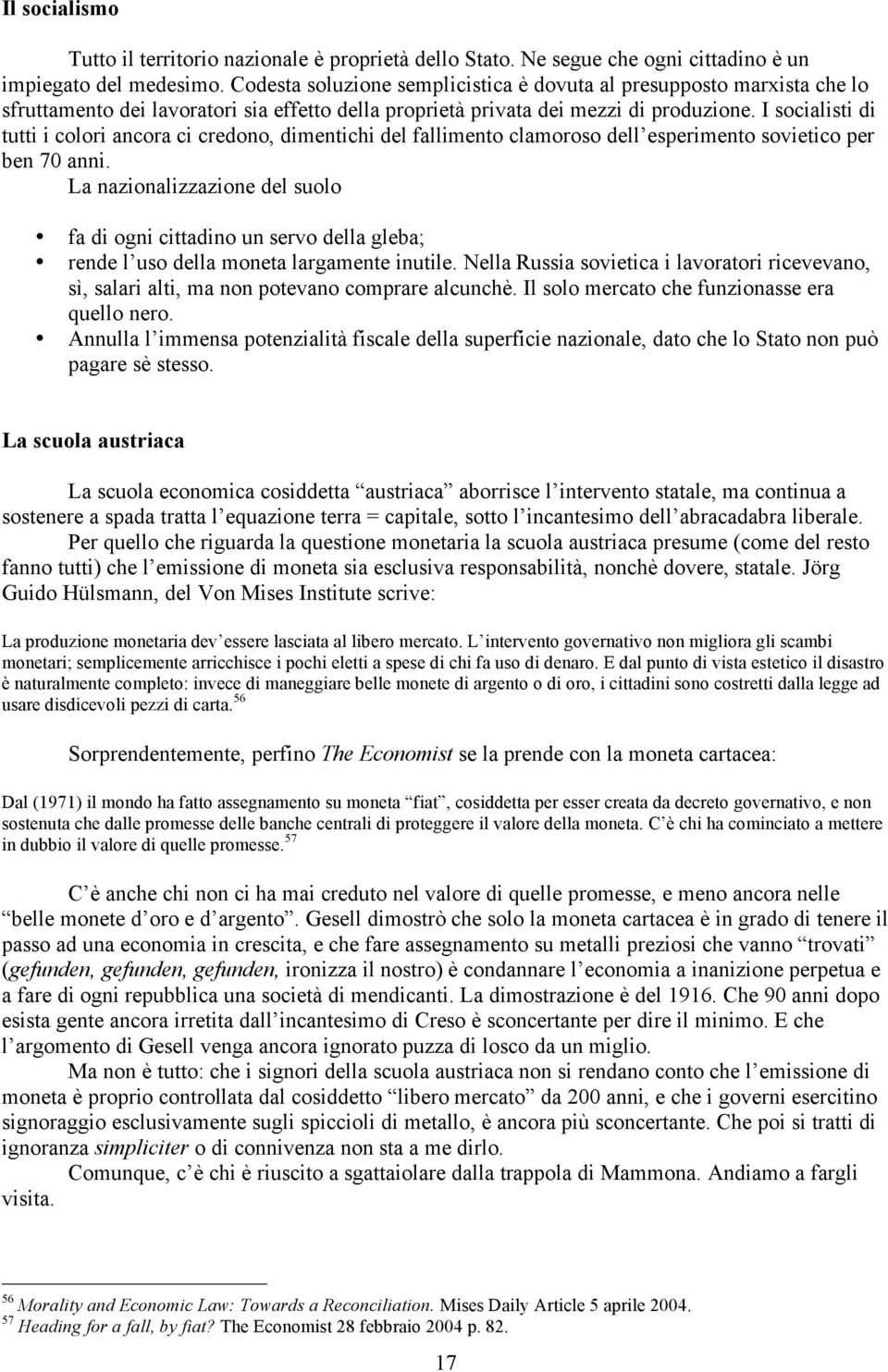 I socialisti di tutti i colori ancora ci credono, dimentichi del fallimento clamoroso dell esperimento sovietico per ben 70 anni.