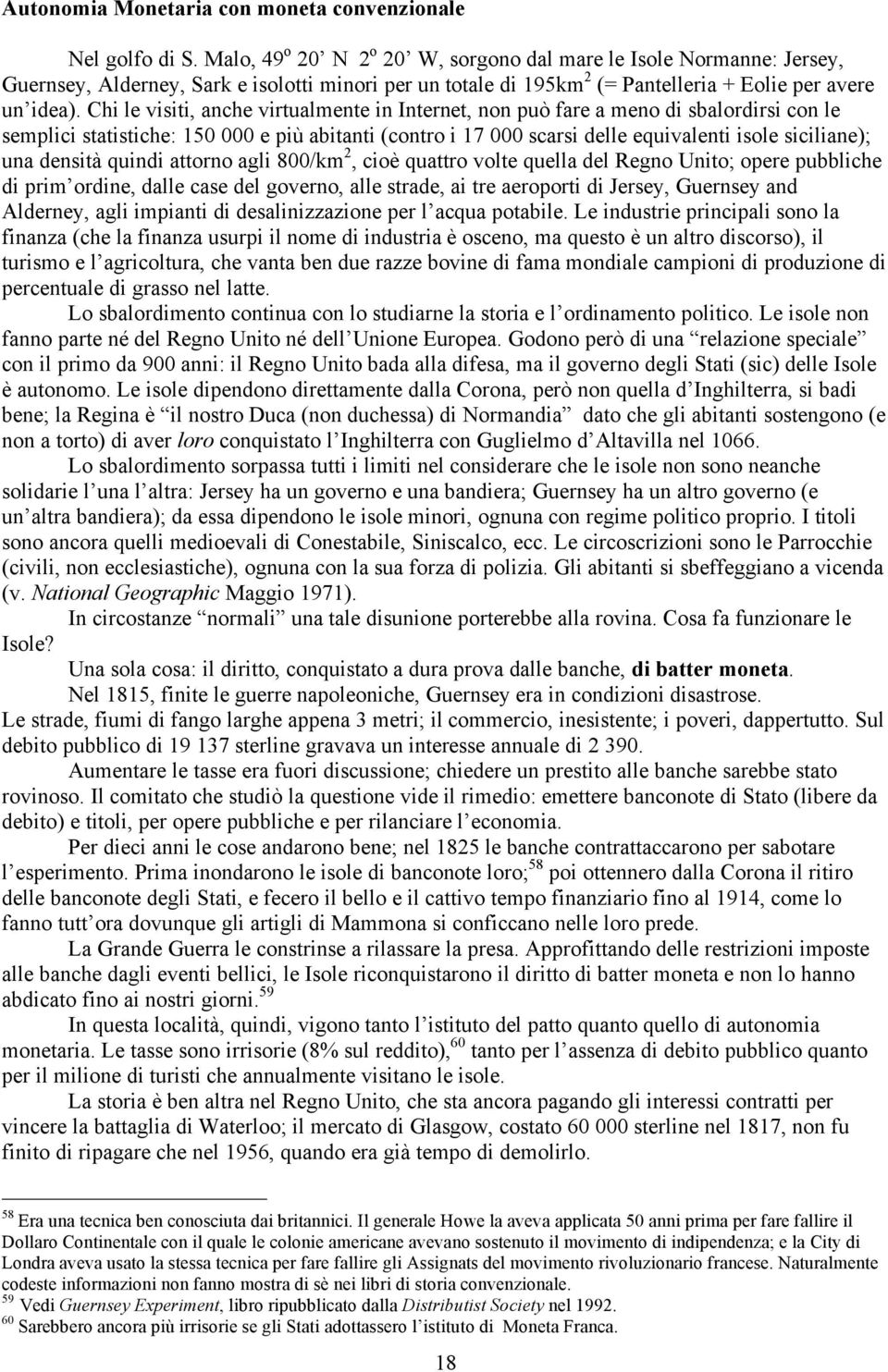 Chi le visiti, anche virtualmente in Internet, non può fare a meno di sbalordirsi con le semplici statistiche: 150 000 e più abitanti (contro i 17 000 scarsi delle equivalenti isole siciliane); una