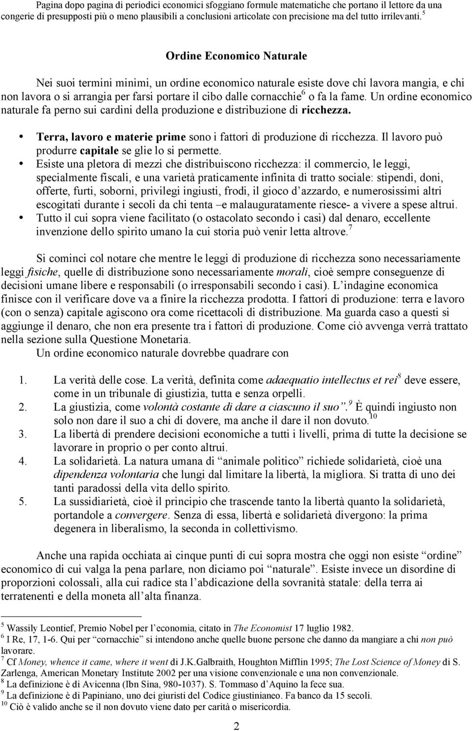 5 Ordine Economico Naturale Nei suoi termini minimi, un ordine economico naturale esiste dove chi lavora mangia, e chi non lavora o si arrangia per farsi portare il cibo dalle cornacchie 6 o fa la