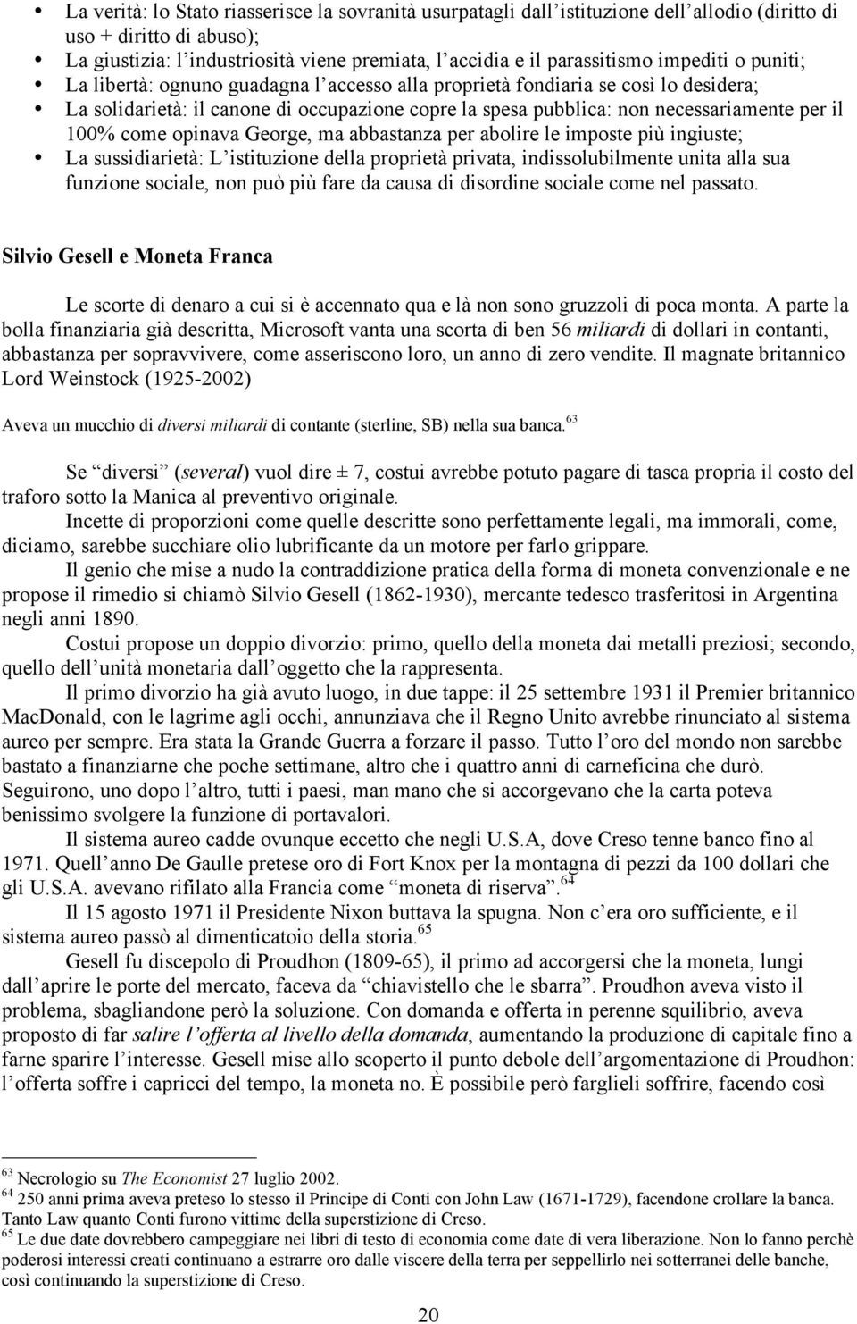 100% come opinava George, ma abbastanza per abolire le imposte più ingiuste; La sussidiarietà: L istituzione della proprietà privata, indissolubilmente unita alla sua funzione sociale, non può più