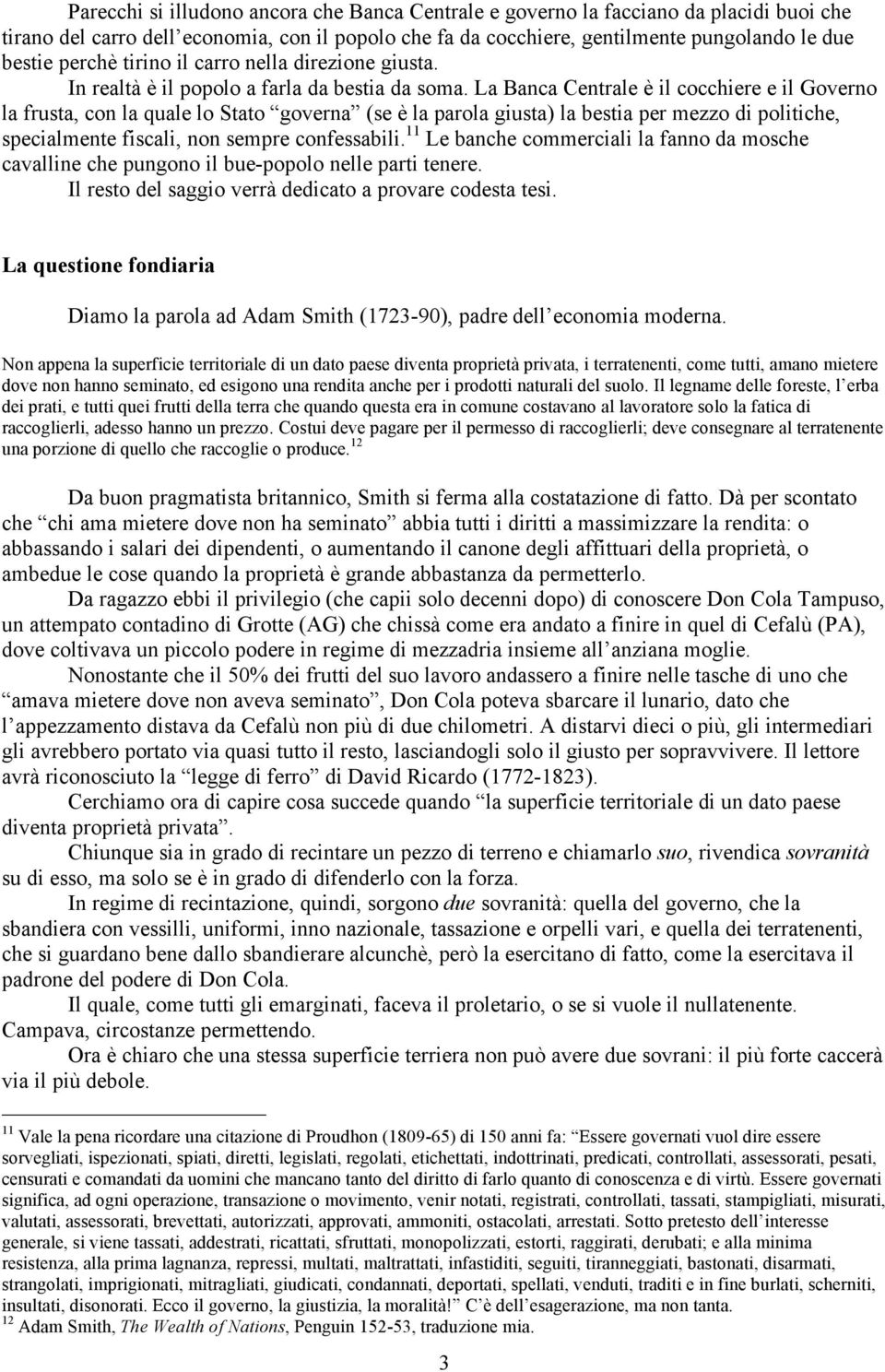 La Banca Centrale è il cocchiere e il Governo la frusta, con la quale lo Stato governa (se è la parola giusta) la bestia per mezzo di politiche, specialmente fiscali, non sempre confessabili.