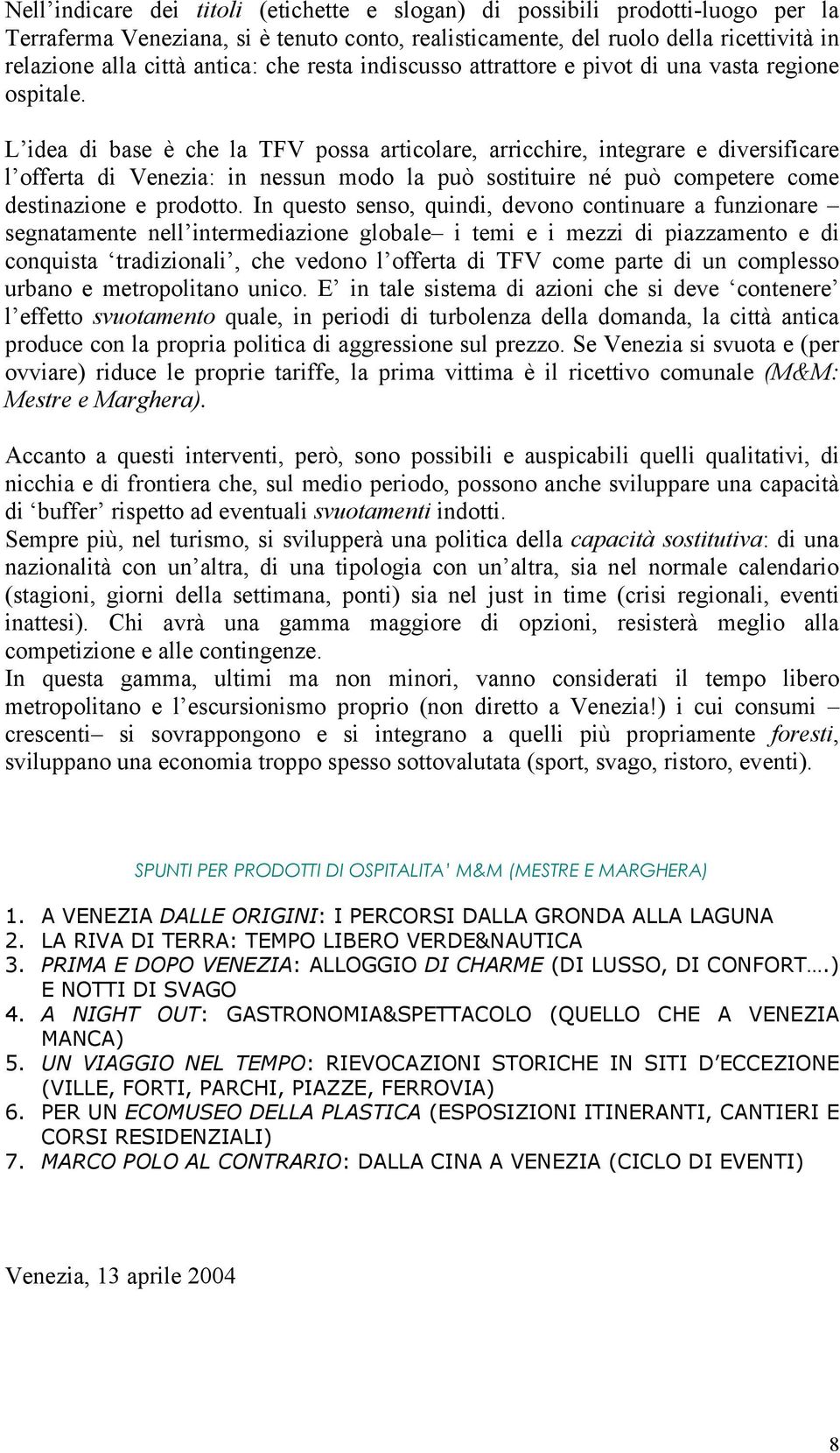 L idea di base è che la TFV possa articolare, arricchire, integrare e diversificare l offerta di Venezia: in nessun modo la può sostituire né può competere come destinazione e prodotto.