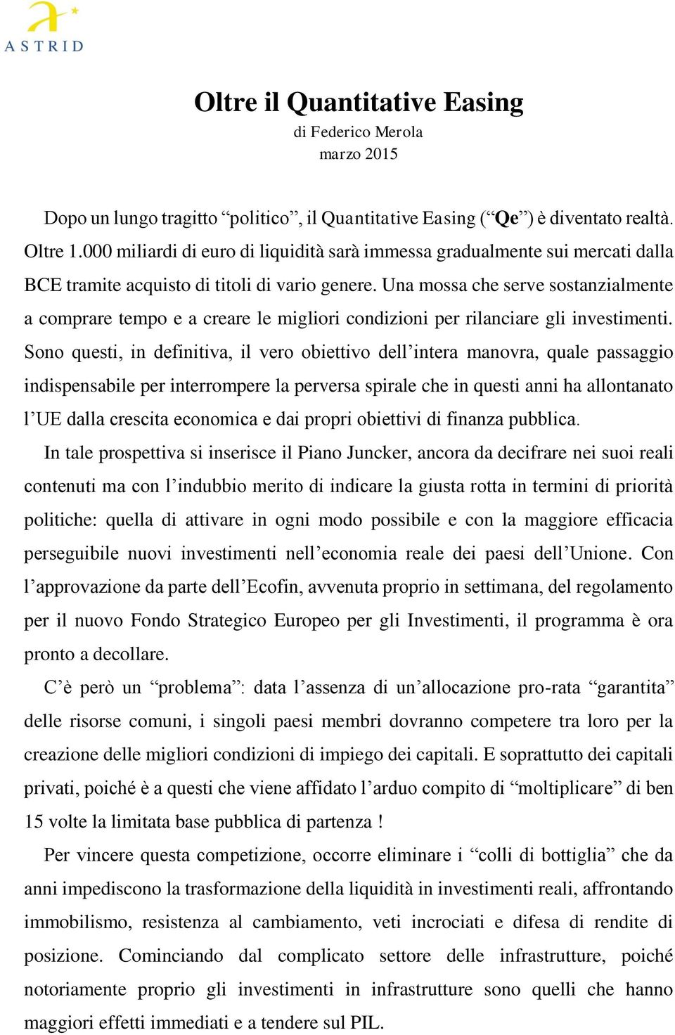 Una mossa che serve sostanzialmente a comprare tempo e a creare le migliori condizioni per rilanciare gli investimenti.