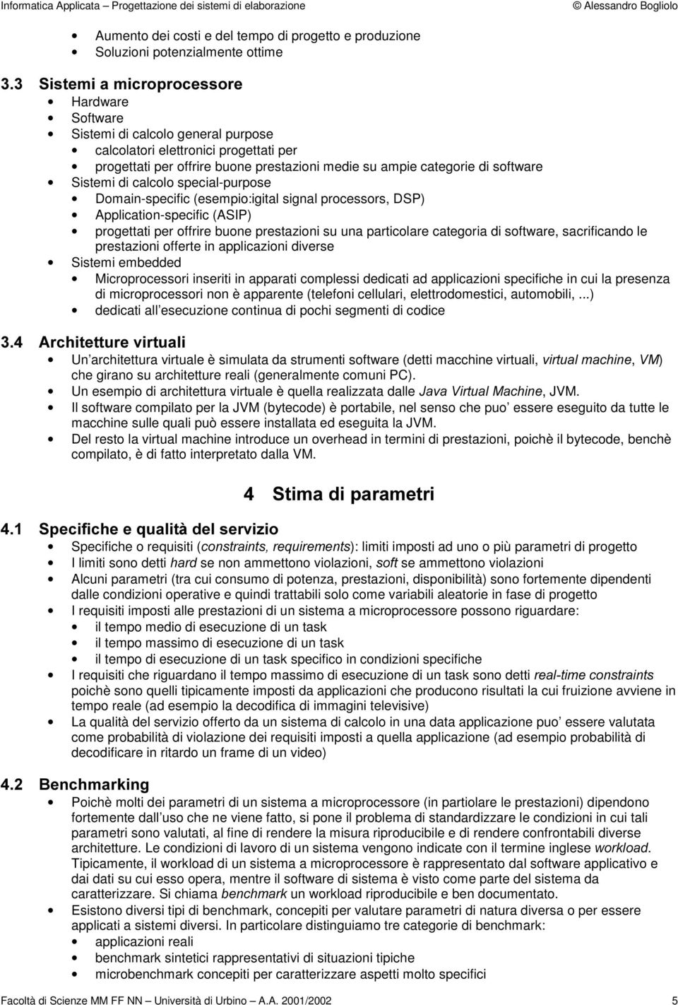 (ASIP) progettati per offrire buone prestazioni su una particolare categoria di software, sacrificando le prestazioni offerte in applicazioni diverse Sistemi embedded Microprocessori inseriti in