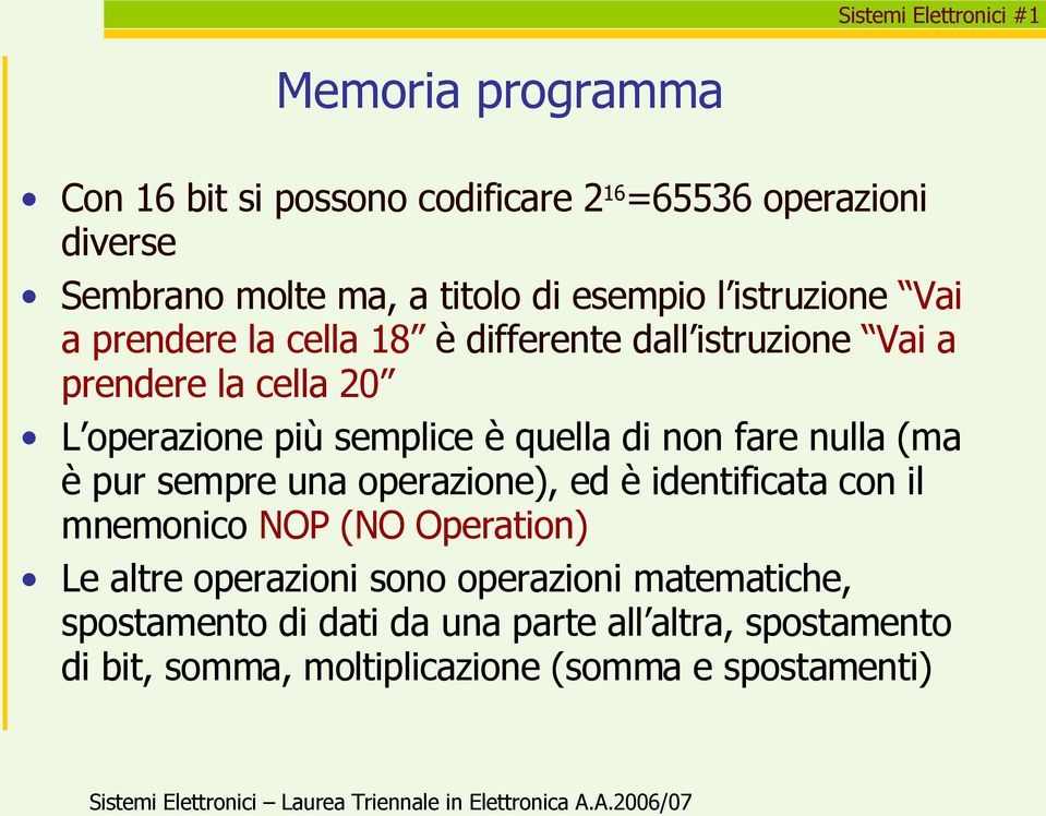 di non fare nulla (ma è pur sempre una operazione), ed è identificata con il mnemonico NOP (NO Operation) Le altre operazioni