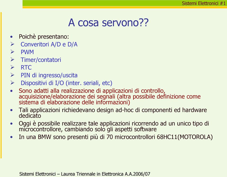 sistema di elaborazione delle informazioni) Tali applicazioni richiedevano design ad-hoc di componenti ed hardware dedicato Oggi è possibile