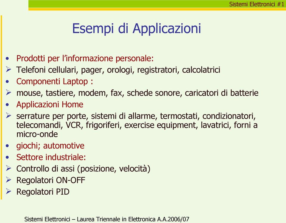 serrature per porte, sistemi di allarme, termostati, condizionatori, telecomandi, VCR, frigoriferi, exercise equipment,