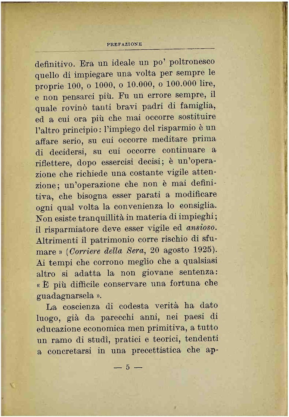 prima di decidersi, su cui occorre continuare a riflettere, dopo essercisi decisi; è un'operazione che richiede una costante vigile attenzione; un'operazione che non è mai definitiva, che bisogna