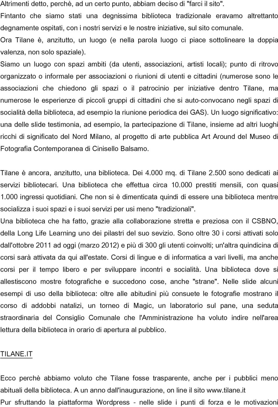 Ora Tilane è, anzitutto, un luogo (e nella parola luogo ci piace sottolineare la doppia valenza, non solo spaziale).