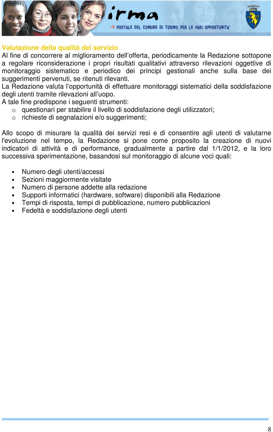 La Redazione valuta l opportunità di effettuare monitoraggi sistematici della soddisfazione degli utenti tramite rilevazioni all uopo.