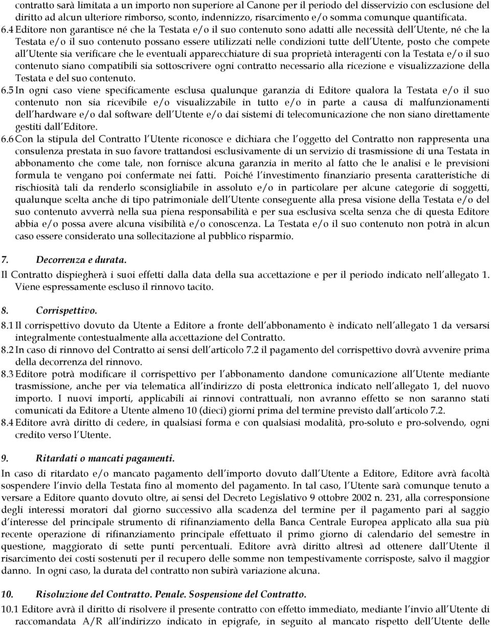 4 Editore non garantisce né che la Testata e/o il suo contenuto sono adatti alle necessità dell Utente, né che la Testata e/o il suo contenuto possano essere utilizzati nelle condizioni tutte dell