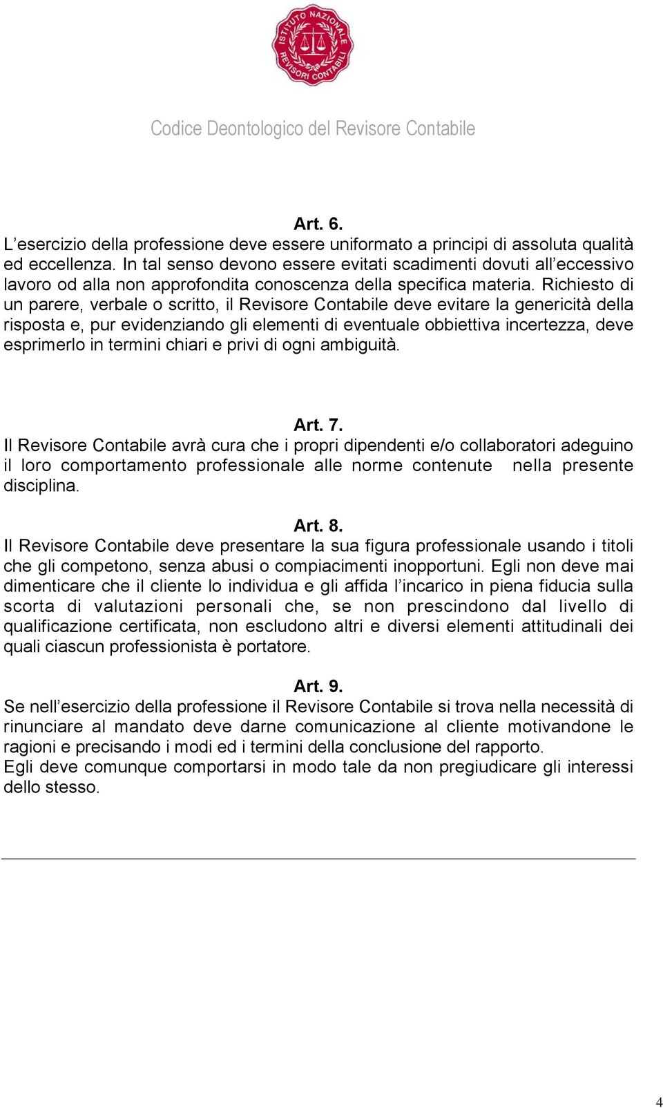 Richiesto di un parere, verbale o scritto, il Revisore Contabile deve evitare la genericità della risposta e, pur evidenziando gli elementi di eventuale obbiettiva incertezza, deve esprimerlo in