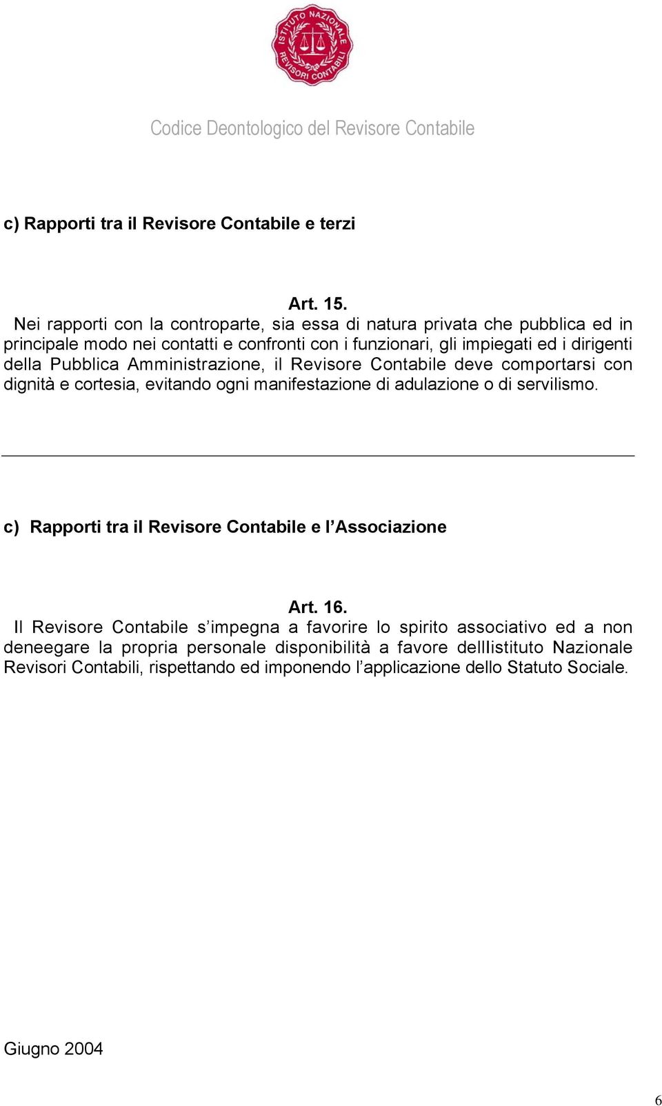 Pubblica Amministrazione, il Revisore Contabile deve comportarsi con dignità e cortesia, evitando ogni manifestazione di adulazione o di servilismo.