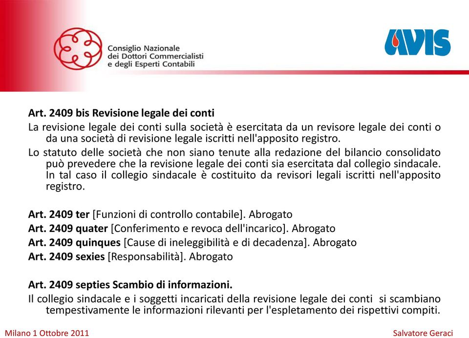 In tal caso il collegio sindacale è costituito da revisori legali iscritti nell'apposito registro. Art. 2409 ter [Funzioni di controllo contabile]. Abrogato Art.