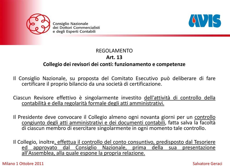 certificazione. Ciascun Revisore effettivo è singolarmente investito dell'attività di controllo della contabilità e della regolarità formale degli atti amministrativi.