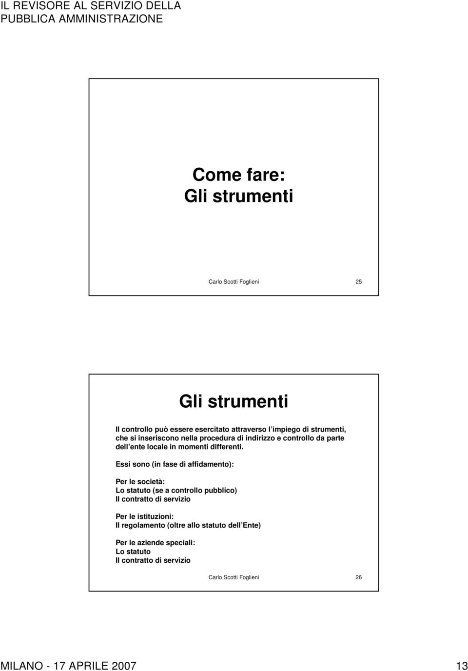 Essi sono (in fase di affidamento): Per le società: Lo statuto (se a controllo pubblico) Il contratto di servizio Per le istituzioni: