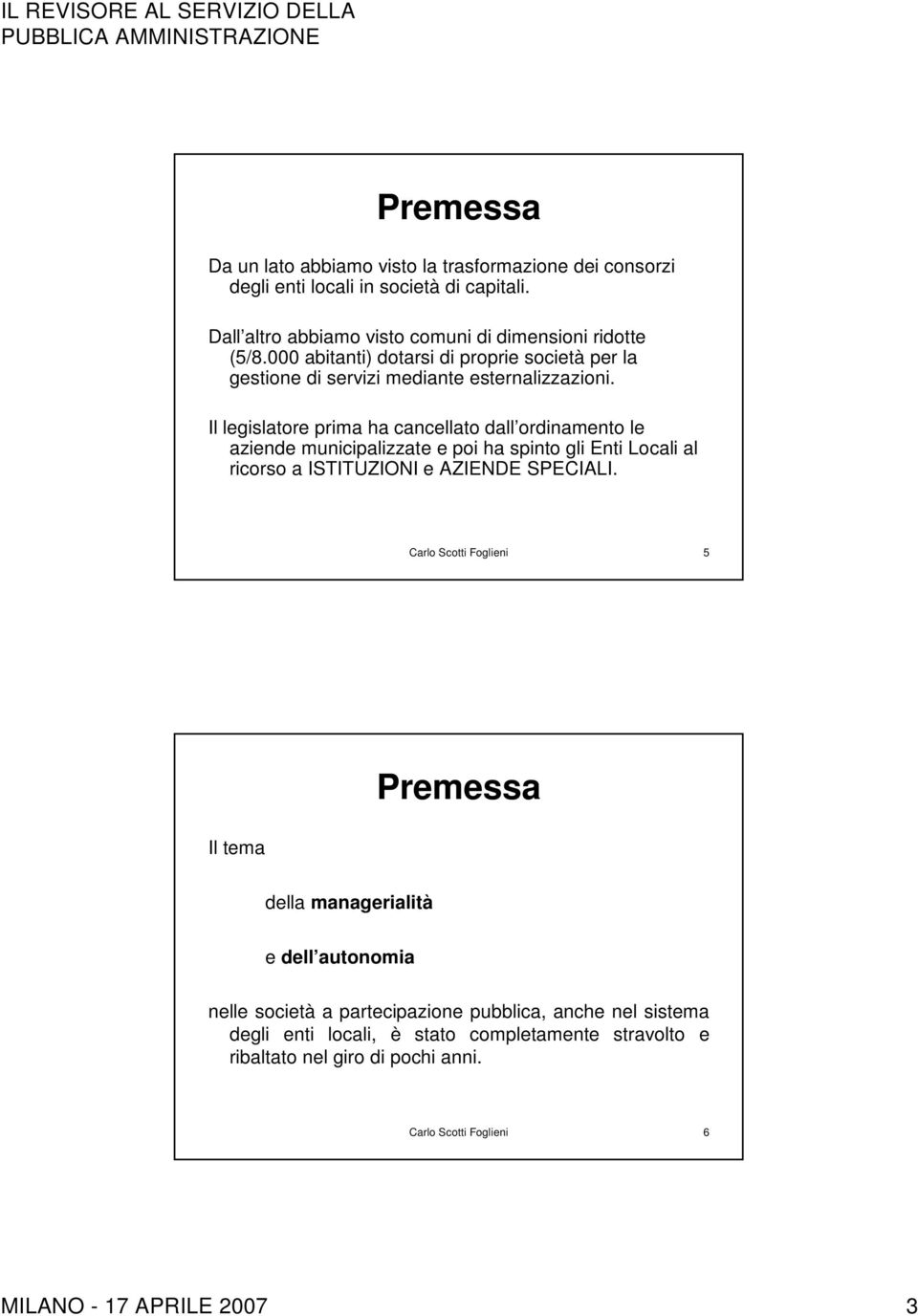 Il legislatore prima ha cancellato dall ordinamento le aziende municipalizzate e poi ha spinto gli Enti Locali al ricorso a ISTITUZIONI e AZIENDE SPECIALI.