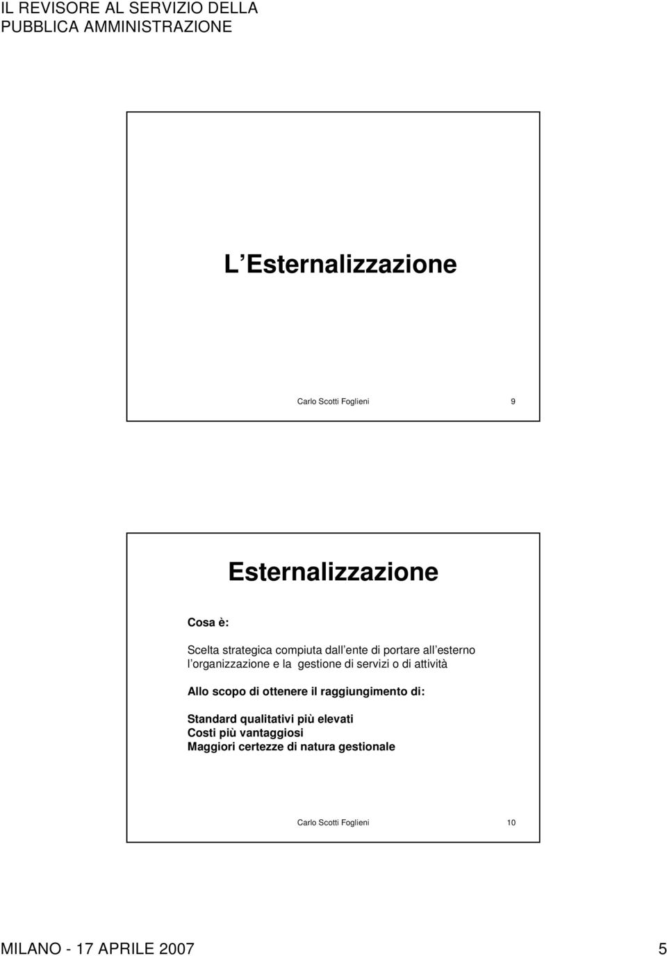 attività Allo scopo di ottenere il raggiungimento di: Standard qualitativi più elevati Costi