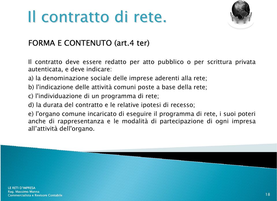 sociale delle imprese aderenti alla rete; b) l'indicazione delle attività comuni poste a base della rete; c) l'individuazione di un programma