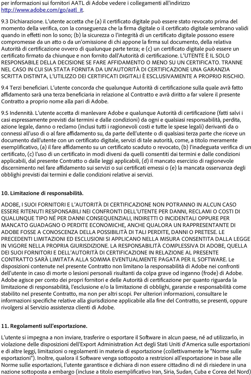 in effetti non lo sono; (b) la sicurezza o l integrità di un certificato digitale possono essere compromesse da un atto o da un omissione di chi appone la firma sul documento, della relativa Autorità