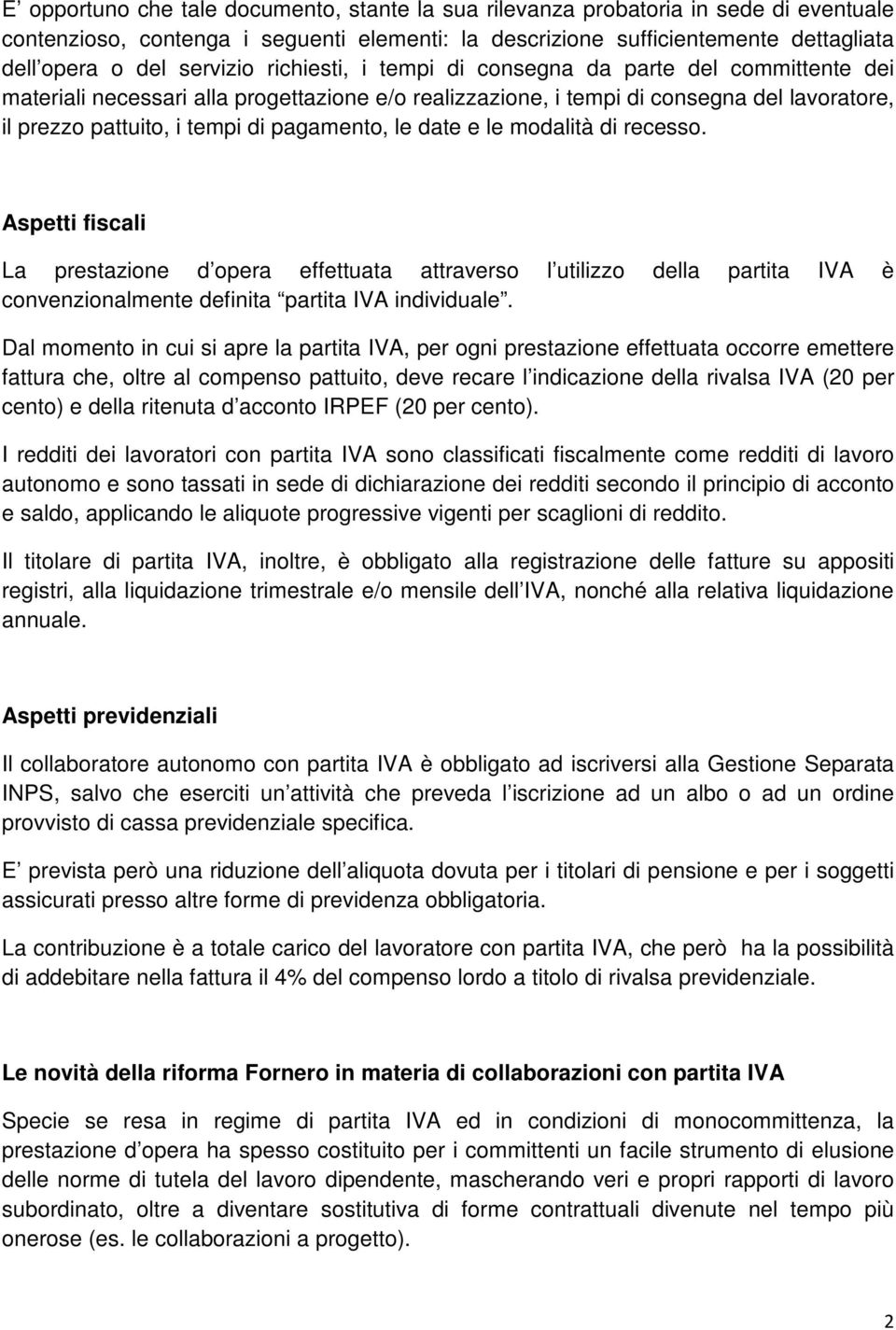 pagamento, le date e le modalità di recesso. Aspetti fiscali La prestazione d opera effettuata attraverso l utilizzo della partita IVA è convenzionalmente definita partita IVA individuale.