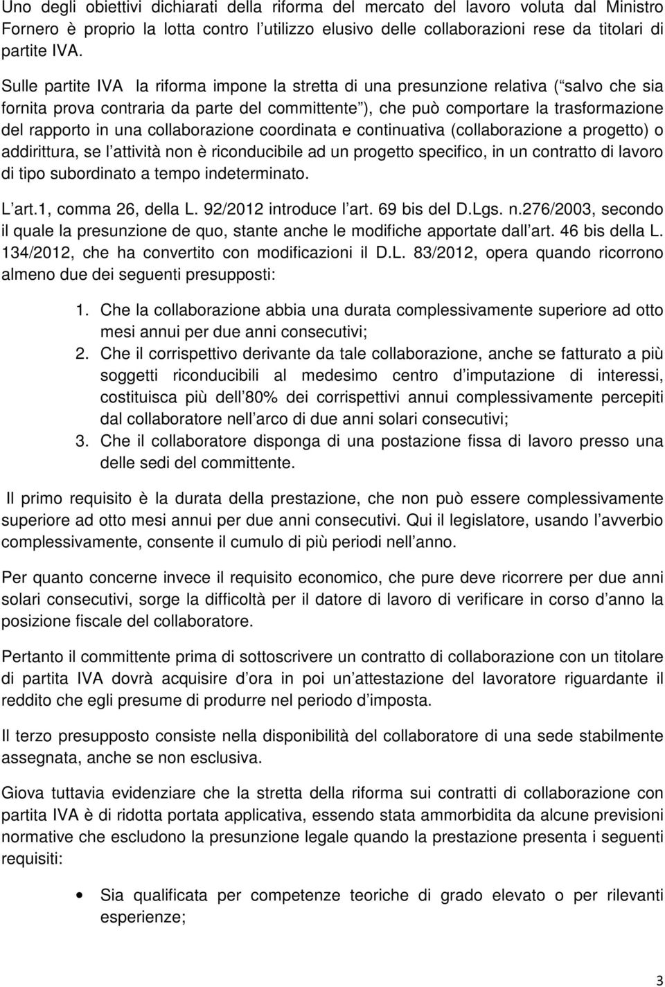 collaborazione coordinata e continuativa (collaborazione a progetto) o addirittura, se l attività non è riconducibile ad un progetto specifico, in un contratto di lavoro di tipo subordinato a tempo