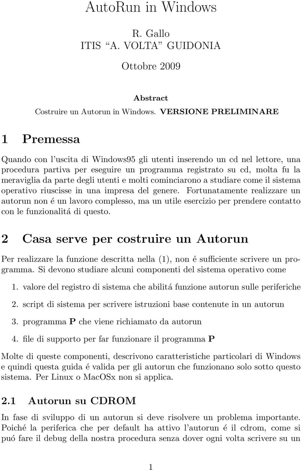 parte degli utenti e molti cominciarono a studiare come il sistema operativo riuscisse in una impresa del genere.