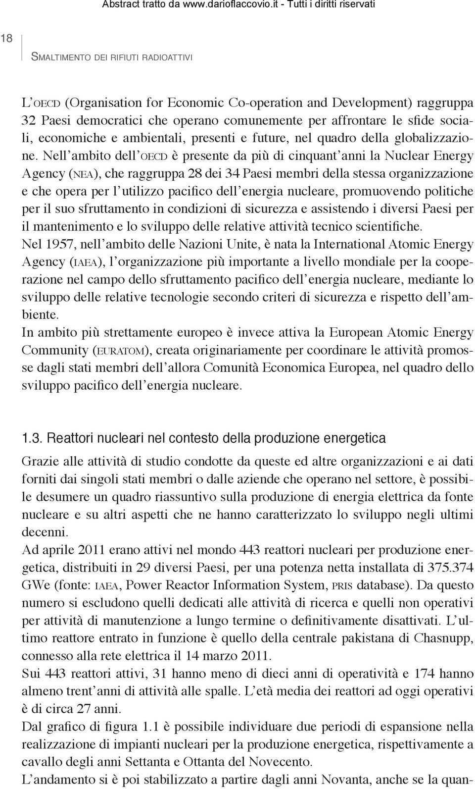 Nell ambito dell oecd è presente da più di cinquant anni la Nuclear Energy Agency (nea), che raggruppa 28 dei 34 Paesi membri della stessa organizzazione e che opera per l utilizzo pacifico dell