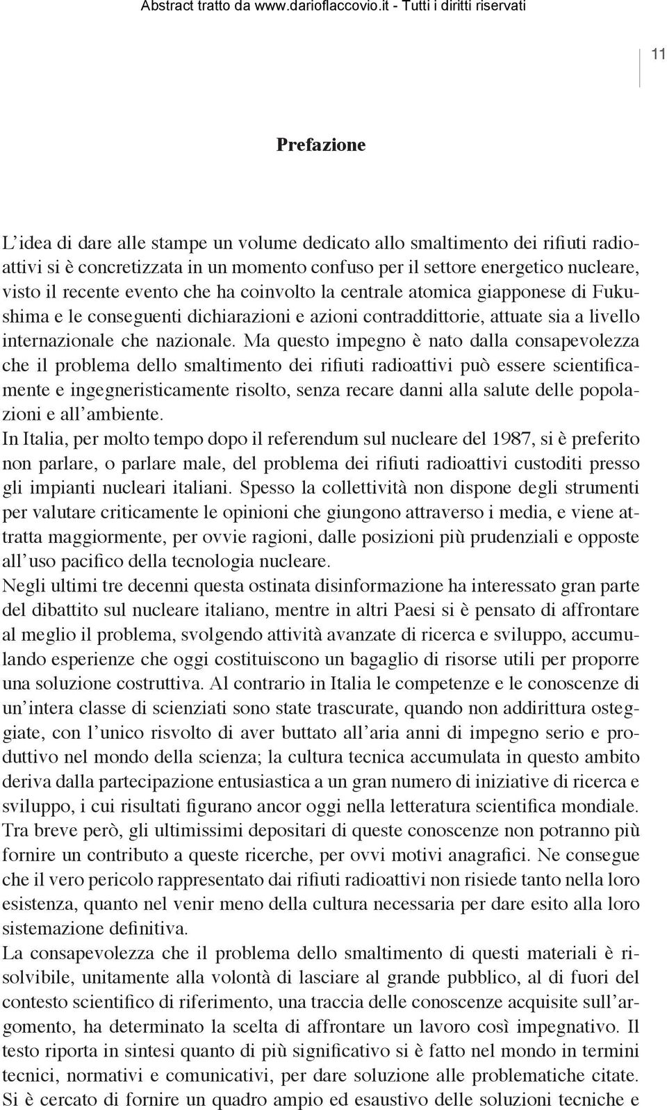 Ma questo impegno è nato dalla consapevolezza che il problema dello smaltimento dei rifiuti radioattivi può essere scientificamente e ingegneristicamente risolto, senza recare danni alla salute delle